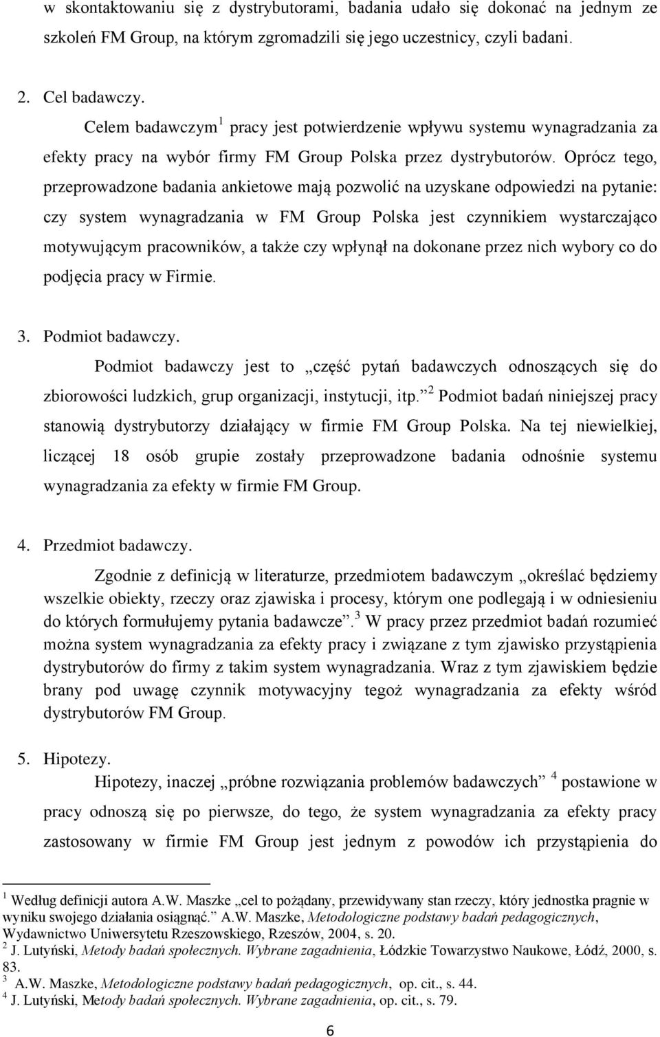 Oprócz tego, przeprowadzone badania ankietowe mają pozwolić na uzyskane odpowiedzi na pytanie: czy system wynagradzania w FM Group Polska jest czynnikiem wystarczająco motywującym pracowników, a