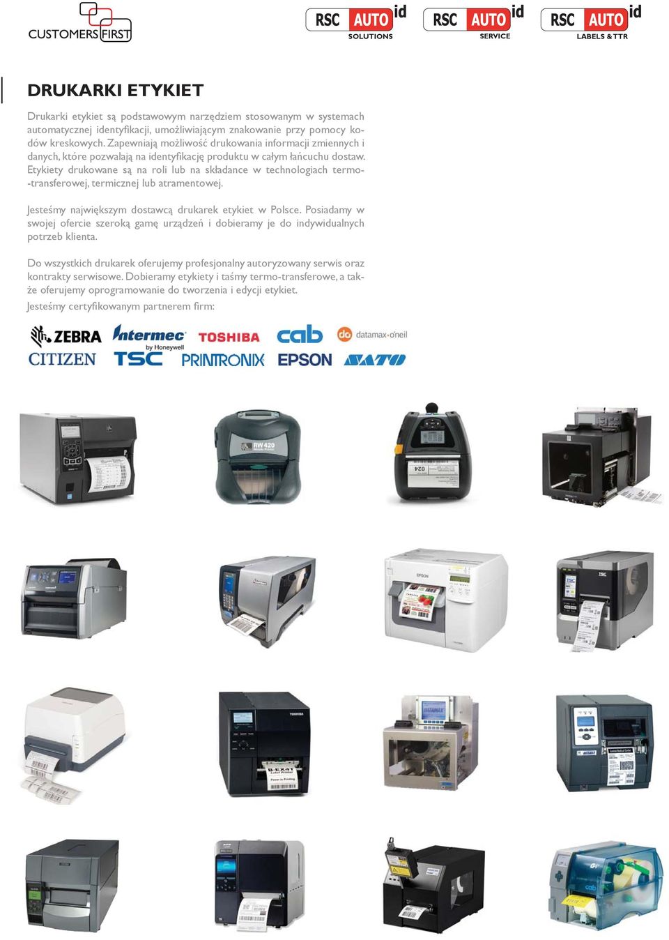 Etykiety drukowane są na roli lub na składance w technologiach termo- -transferowej, termicznej lub atramentowej. Jesteśmy największym dostawcą drukarek etykiet w Polsce.