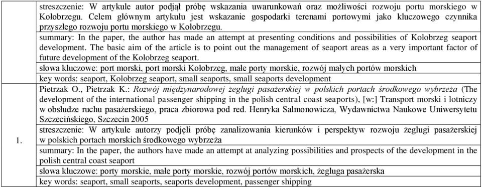 In the paper, the author has made an attempt at presenting conditions and possibilities of Kolobrzeg seaport development.