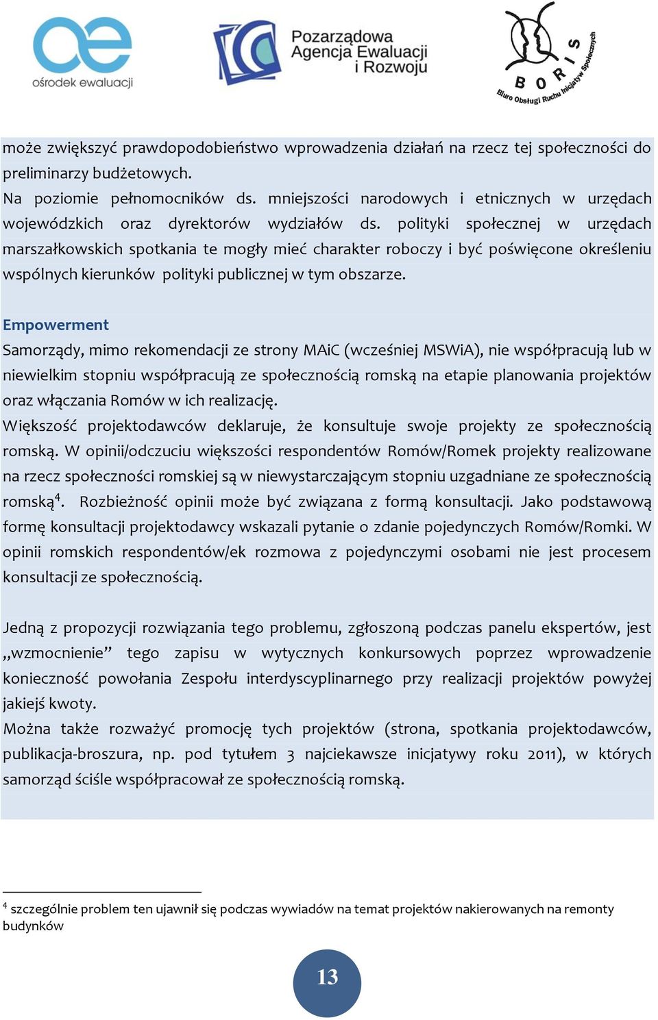 polityki społecznej w urzędach marszałkowskich spotkania te mogły mieć charakter roboczy i być poświęcone określeniu wspólnych kierunków polityki publicznej w tym obszarze.