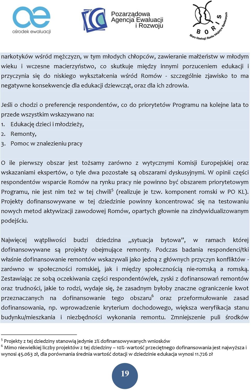 Jeśli o chodzi o preferencje respondentów, co do priorytetów Programu na kolejne lata to przede wszystkim wskazywano na: 1. Edukację dzieci i młodzieży, 2. Remonty, 3.