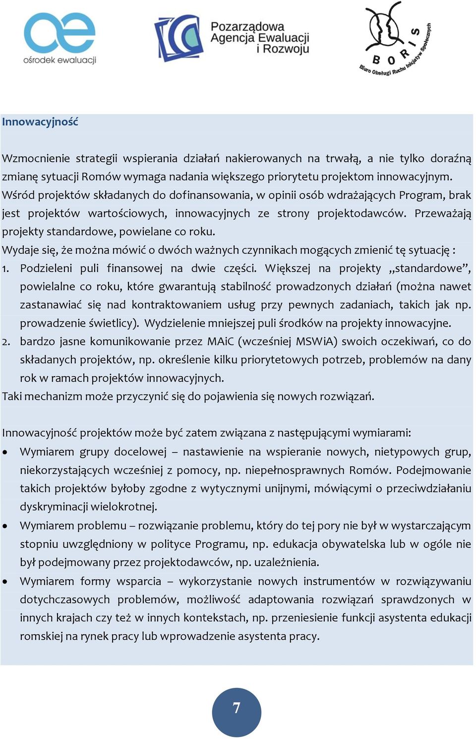 Przeważają projekty standardowe, powielane co roku. Wydaje się, że można mówić o dwóch ważnych czynnikach mogących zmienić tę sytuację : 1. Podzieleni puli finansowej na dwie części.