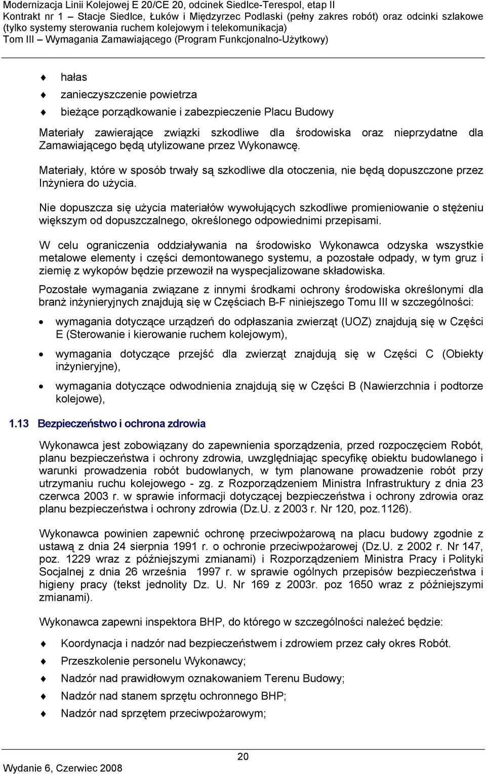 Nie dopuszcza się użycia materiałów wywołujących szkodliwe promieniowanie o stężeniu większym od dopuszczalnego, określonego odpowiednimi przepisami.