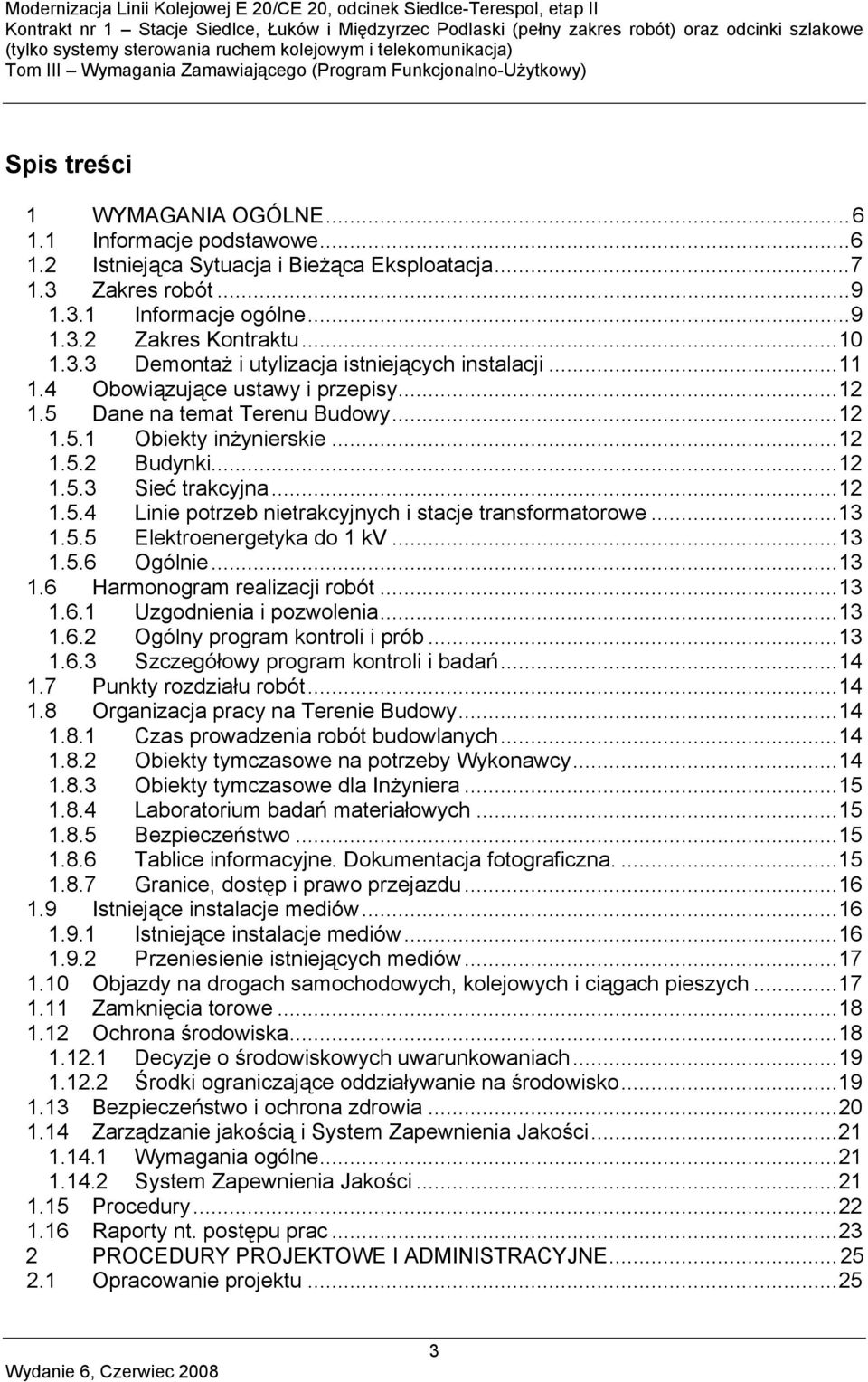 ..13 1.5.5 Elektroenergetyka do 1 kv...13 1.5.6 Ogólnie...13 1.6 Harmonogram realizacji robót...13 1.6.1 Uzgodnienia i pozwolenia...13 1.6.2 Ogólny program kontroli i prób...13 1.6.3 Szczegółowy program kontroli i badań.