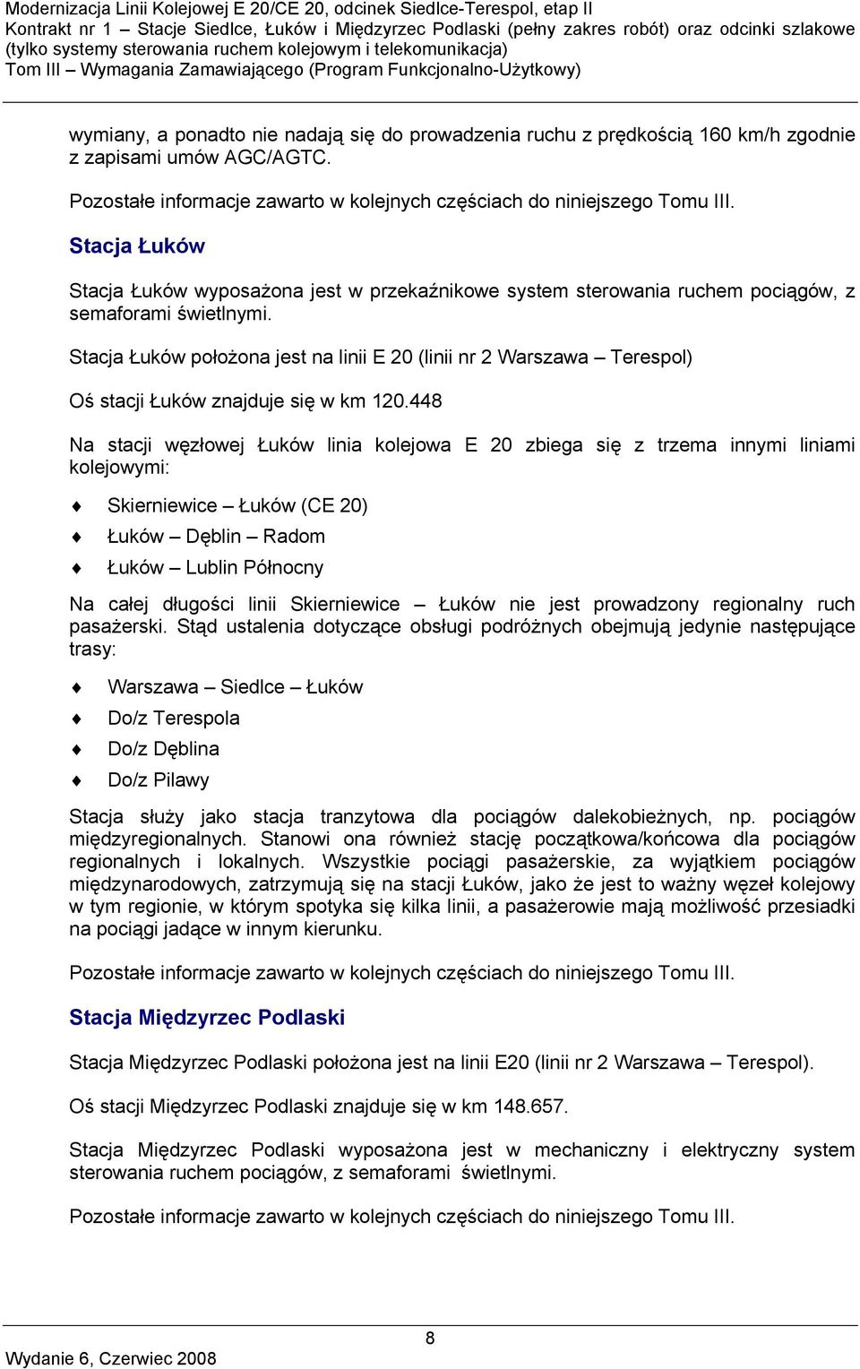 Stacja Łuków położona jest na linii E 20 (linii nr 2 Warszawa Terespol) Oś stacji Łuków znajduje się w km 120.