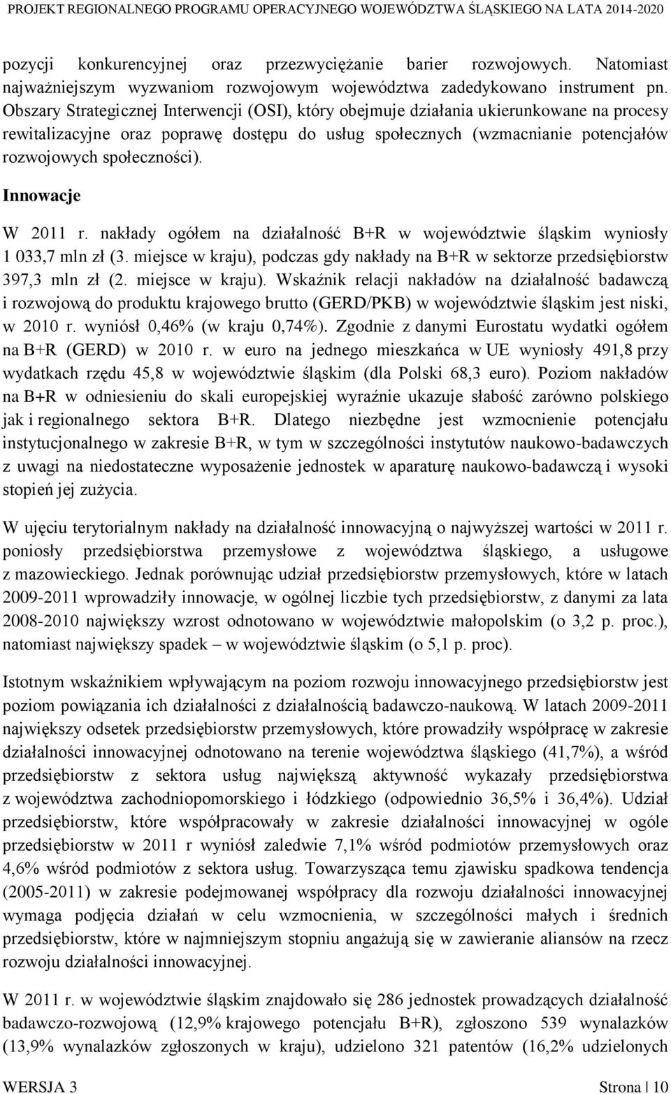 Innowacje W 2011 r. nakłady ogółem na działalność B+R w województwie śląskim wyniosły 1 033,7 mln zł (3. miejsce w kraju), podczas gdy nakłady na B+R w sektorze przedsiębiorstw 397,3 mln zł (2.