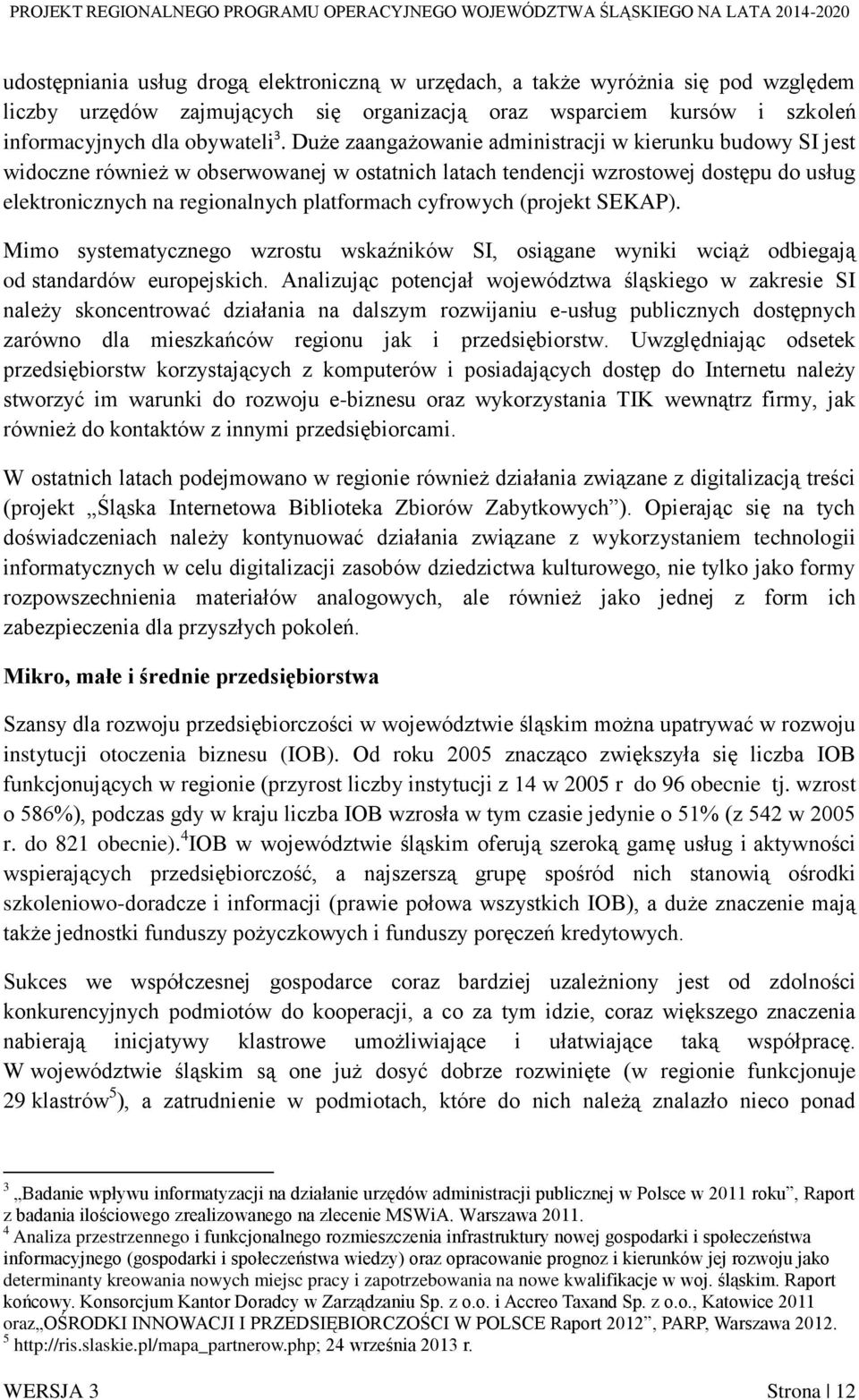 cyfrowych (projekt SEKAP). Mimo systematycznego wzrostu wskaźników SI, osiągane wyniki wciąż odbiegają od standardów europejskich.