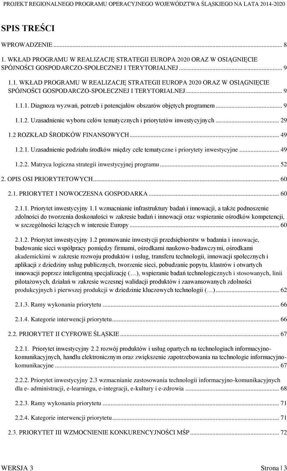 .. 49 1.2.2. Matryca logiczna strategii inwestycyjnej programu... 52 2. OPIS OSI PRIORYTETOWYCH... 60 2.1. PRIORYTET I NOWOCZESNA GOSPODARKA... 60 2.1.1. Priorytet inwestycyjny 1.