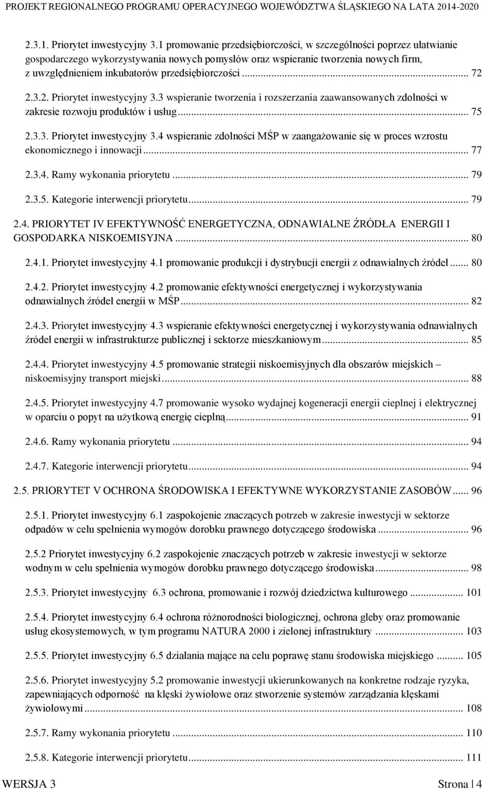 przedsiębiorczości... 72 2.3.2. Priorytet inwestycyjny 3.3 wspieranie tworzenia i rozszerzania zaawansowanych zdolności w zakresie rozwoju produktów i usług... 75 2.3.3. Priorytet inwestycyjny 3.4 wspieranie zdolności MŚP w zaangażowanie się w proces wzrostu ekonomicznego i innowacji.