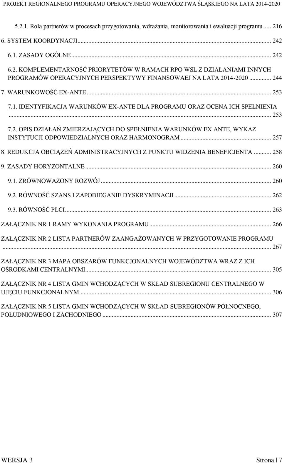 .. 257 8. REDUKCJA OBCIĄŻEŃ ADMINISTRACYJNYCH Z PUNKTU WIDZENIA BENEFICJENTA... 258 9. ZASADY HORYZONTALNE... 260 9.1. ZRÓWNOWAŻONY ROZWÓJ... 260 9.2. RÓWNOŚĆ SZANS I ZAPOBIEGANIE DYSKRYMINACJI.