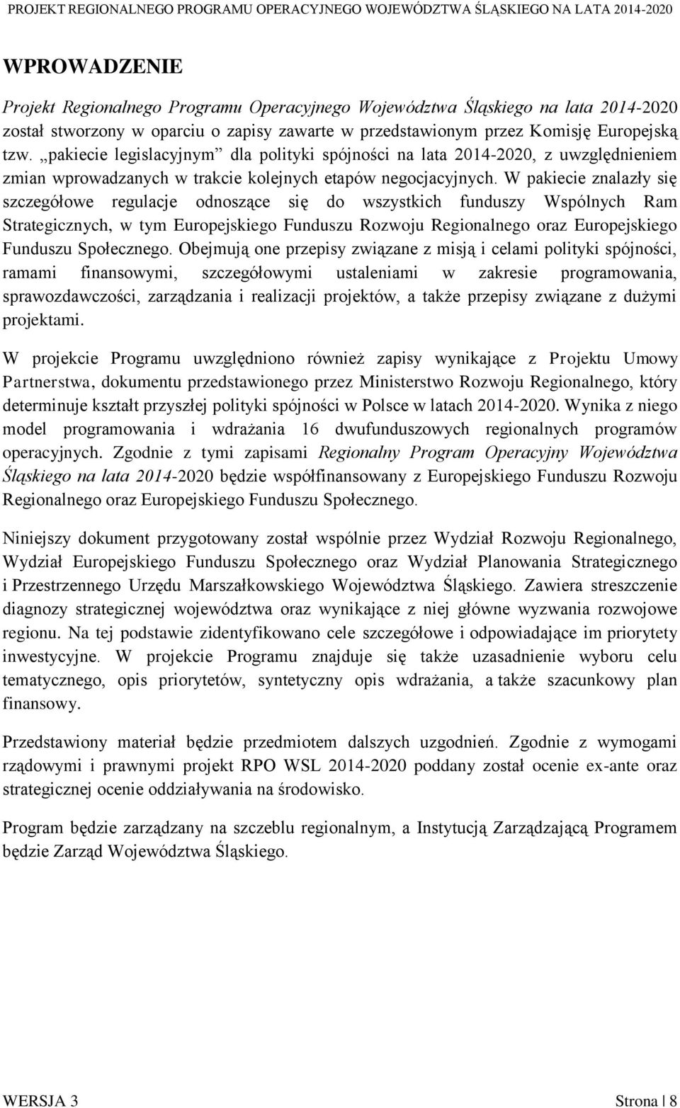 W pakiecie znalazły się szczegółowe regulacje odnoszące się do wszystkich funduszy Wspólnych Ram Strategicznych, w tym Europejskiego Funduszu Rozwoju Regionalnego oraz Europejskiego Funduszu