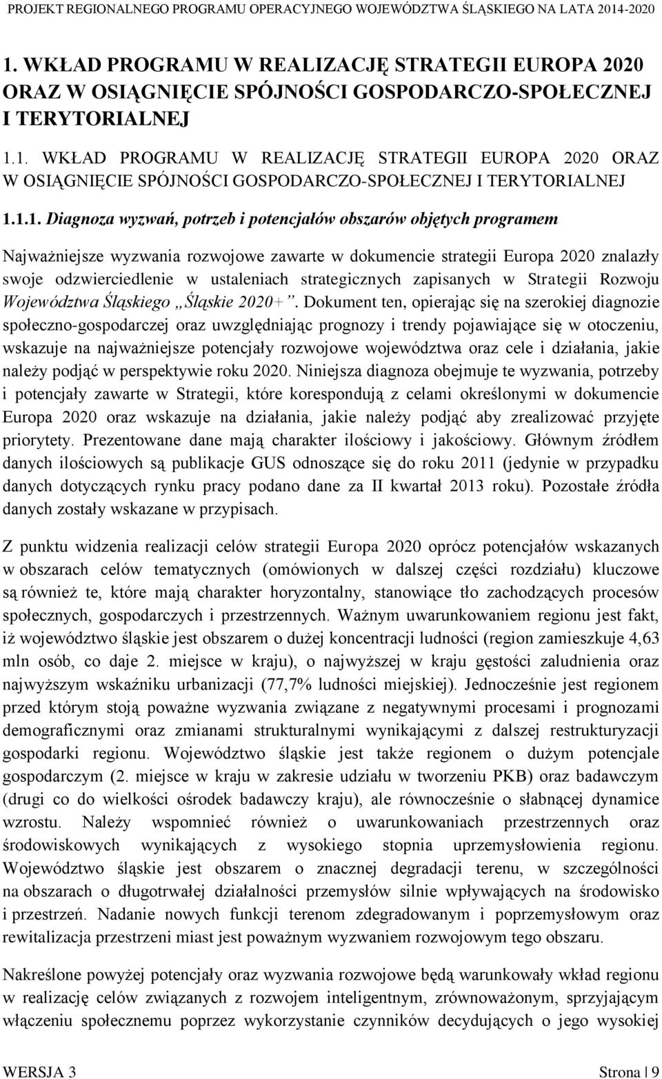 1.1. Diagnoza wyzwań, potrzeb i potencjałów obszarów objętych programem Najważniejsze wyzwania rozwojowe zawarte w dokumencie strategii Europa 2020 znalazły swoje odzwierciedlenie w ustaleniach