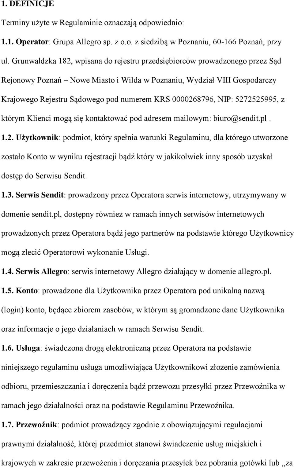 0000268796, NIP: 5272525995, z którym Klienci mogą się kontaktować pod adresem mailowym: biuro@sendit.pl. 1.2. Użytkownik: podmiot, który spełnia warunki Regulaminu, dla którego utworzone zostało Konto w wyniku rejestracji bądź który w jakikolwiek inny sposób uzyskał dostęp do Serwisu Sendit.