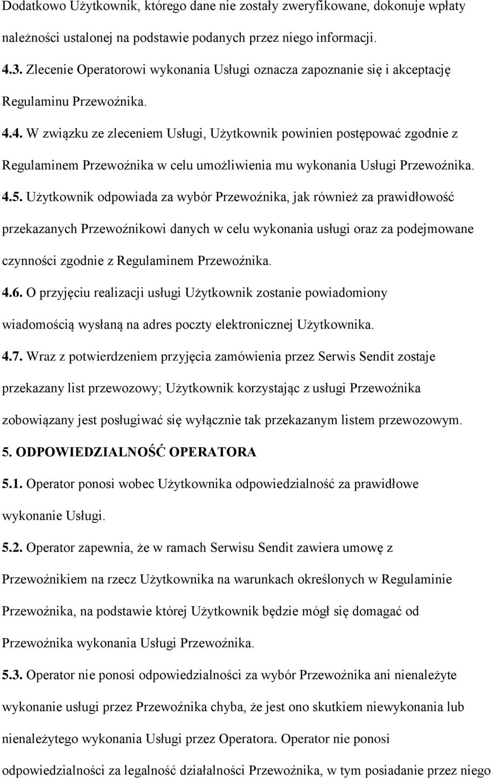 4. W związku ze zleceniem Usługi, Użytkownik powinien postępować zgodnie z Regulaminem Przewoźnika w celu umożliwienia mu wykonania Usługi Przewoźnika. 4.5.