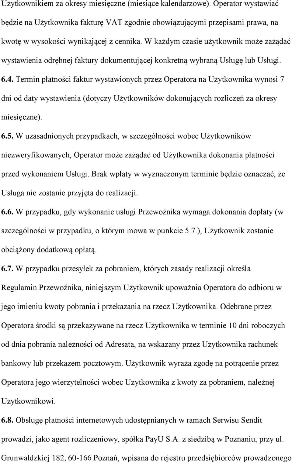 Termin płatności faktur wystawionych przez Operatora na Użytkownika wynosi 7 dni od daty wystawienia (dotyczy Użytkowników dokonujących rozliczeń za okresy miesięczne). 6.5.