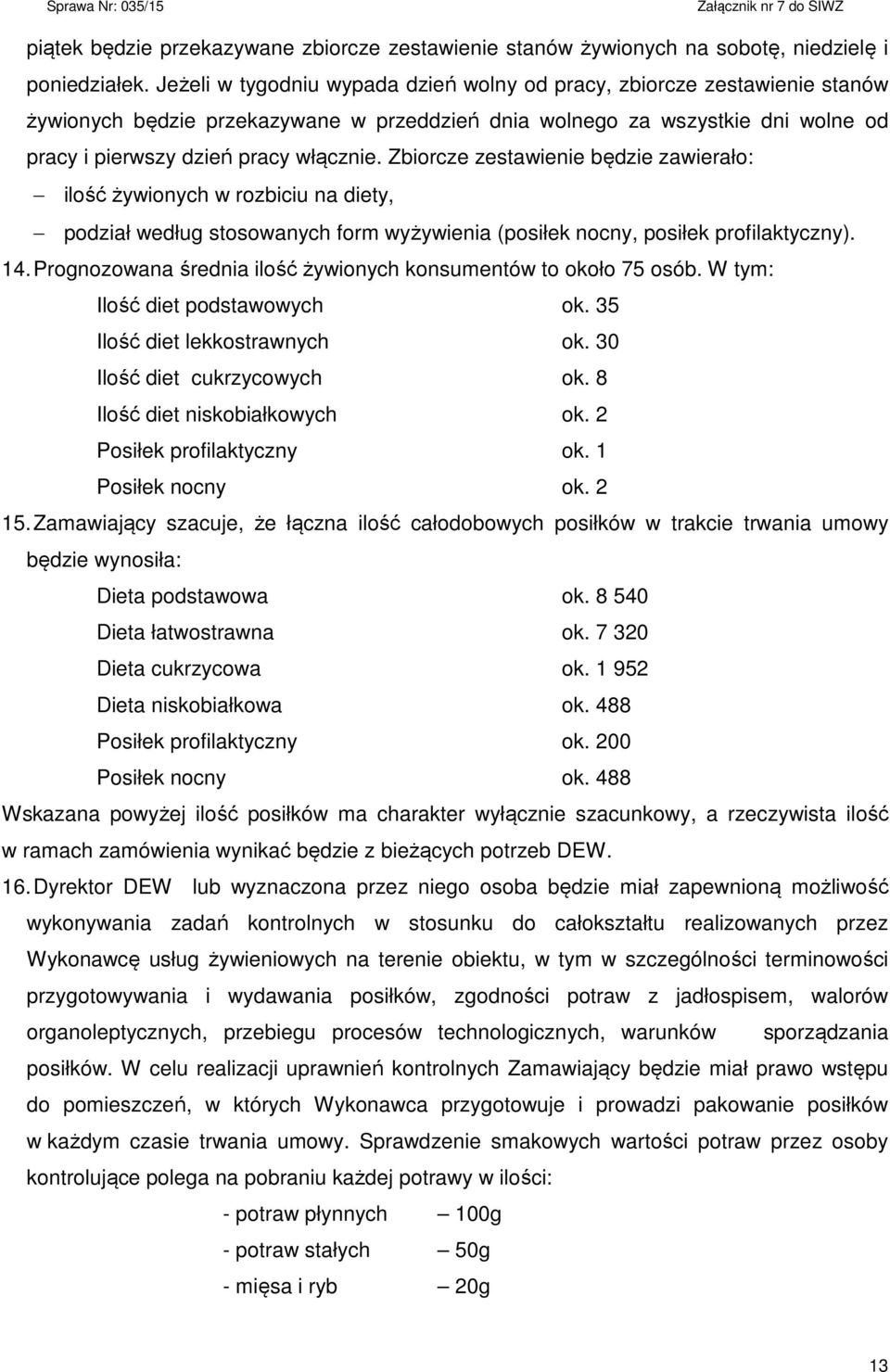 Zbiorcze zestawienie będzie zawierało: ilość żywionych w rozbiciu na diety, podział według stosowanych form wyżywienia (posiłek nocny, posiłek profilaktyczny). 14.