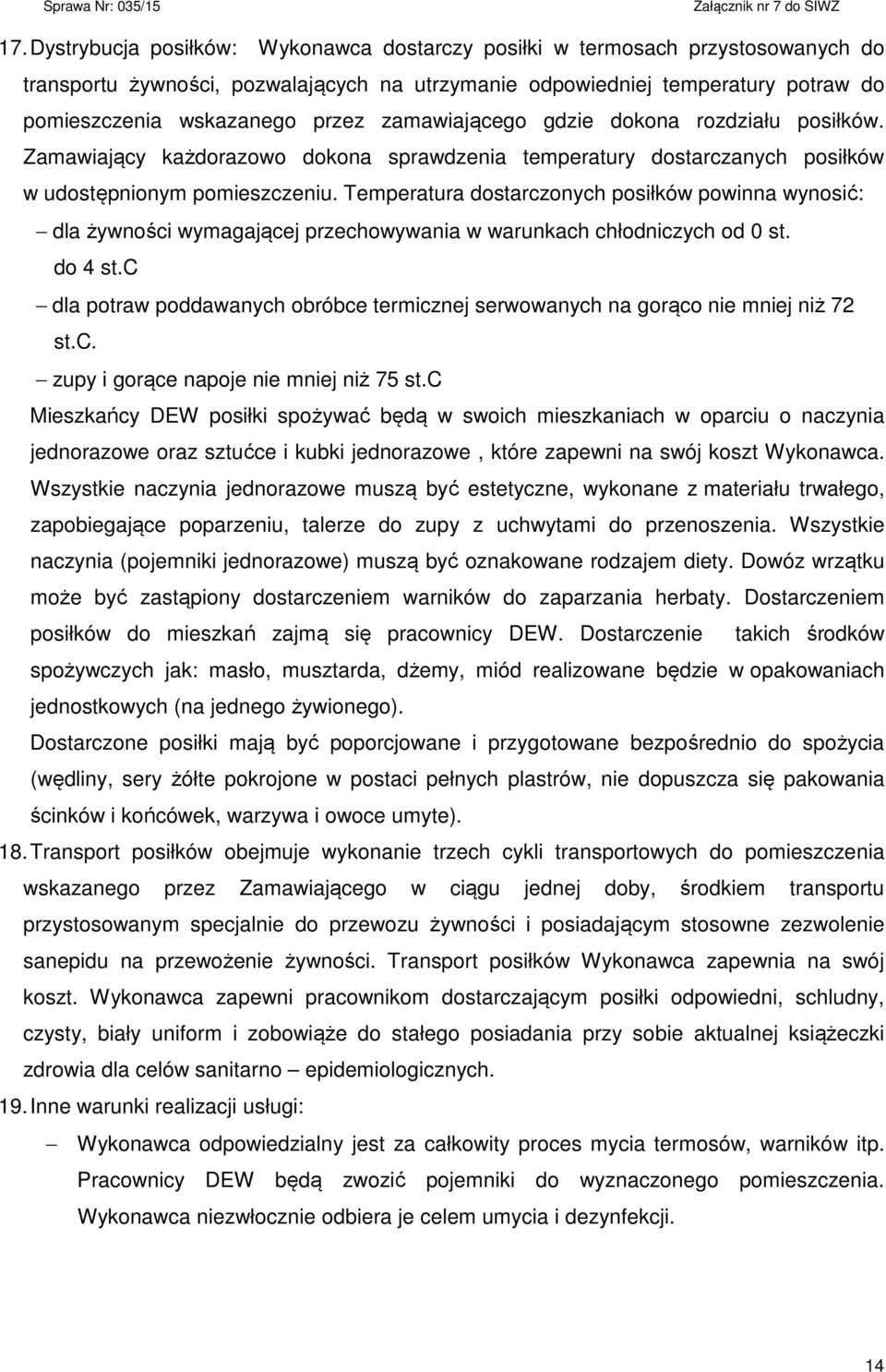 Temperatura dostarczonych posiłków powinna wynosić: dla żywności wymagającej przechowywania w warunkach chłodniczych od 0 st. do 4 st.