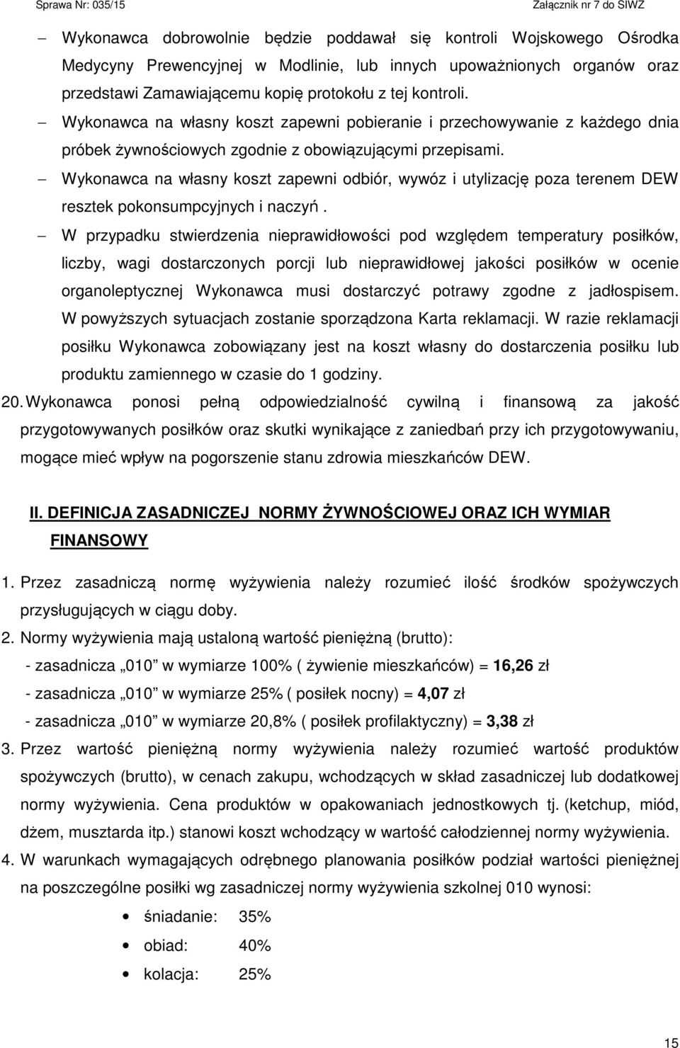 Wykonawca na własny koszt zapewni odbiór, wywóz i utylizację poza terenem DEW resztek pokonsumpcyjnych i naczyń.