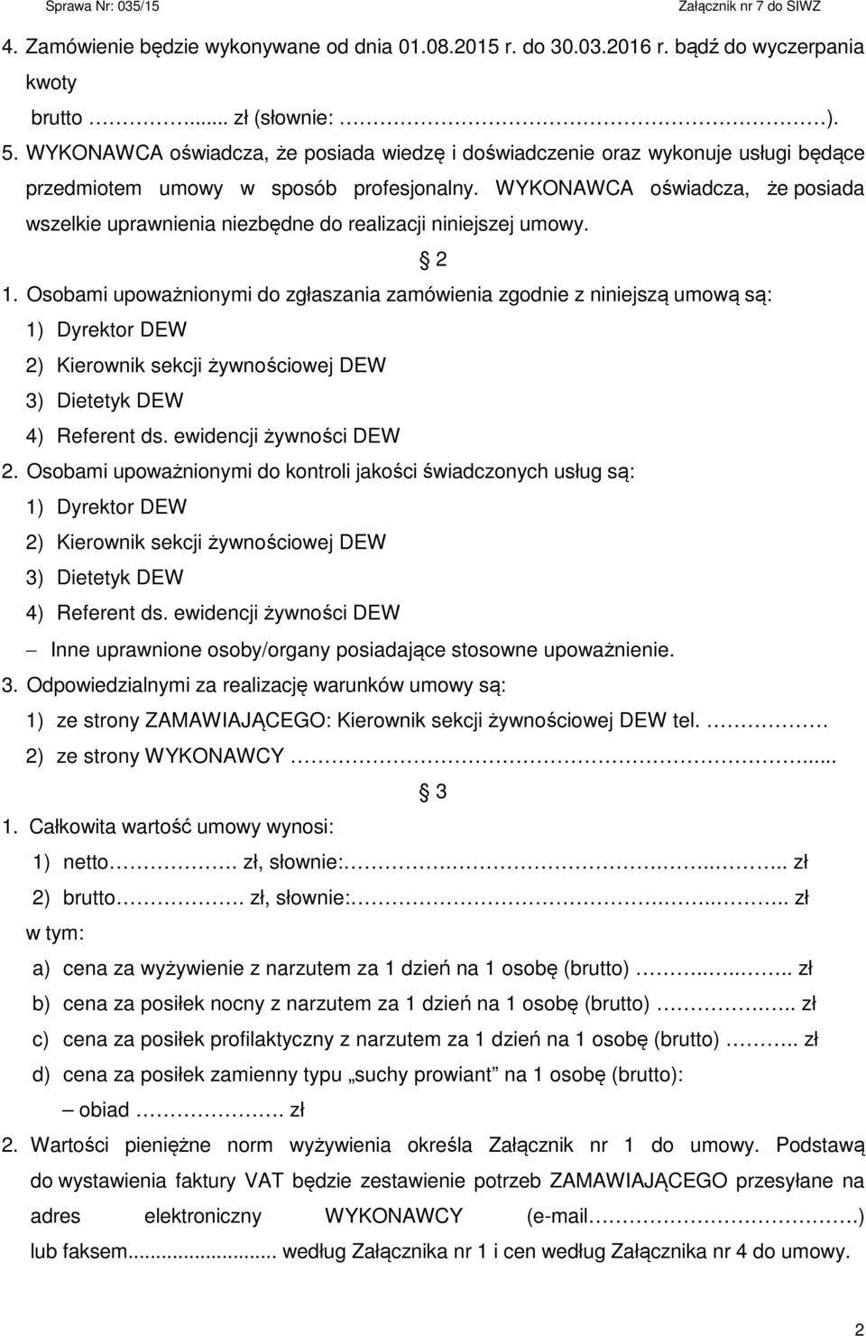 WYKONAWCA oświadcza, że posiada wszelkie uprawnienia niezbędne do realizacji niniejszej umowy. 2 1.