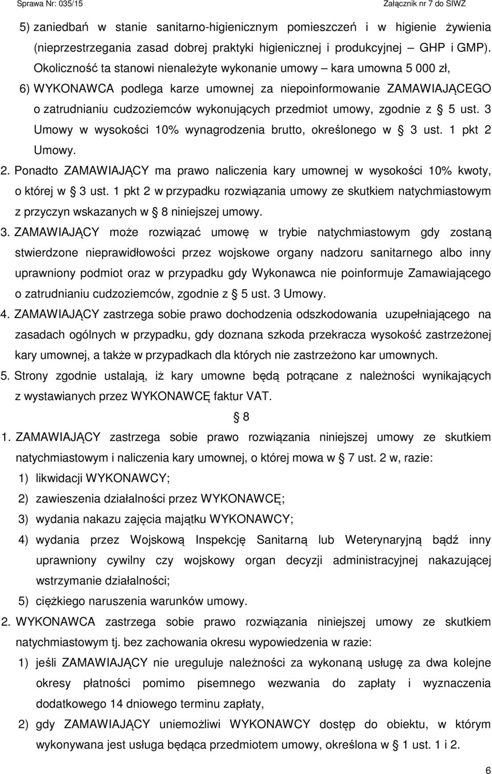 umowy, zgodnie z 5 ust. 3 Umowy w wysokości 10% wynagrodzenia brutto, określonego w 3 ust. 1 pkt 2 Umowy. 2. Ponadto ZAMAWIAJĄCY ma prawo naliczenia kary umownej w wysokości 10% kwoty, o której w 3 ust.