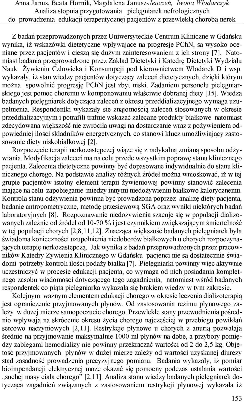 zainteresowaniem z ich strony [7]. Natomiast badania przeprowadzone przez Zakład Dietetyki i Katedrę Dietetyki Wydziału Nauk Żywieniu Człowieka i Konsumpcji pod kierownictwem Włodarek D i wsp.