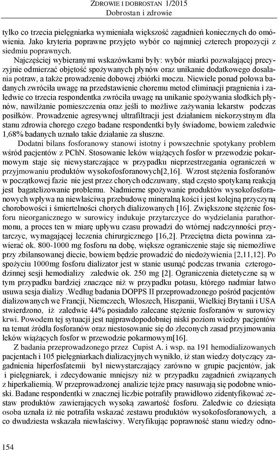 Najczęściej wybieranymi wskazówkami były: wybór miarki pozwalającej precyzyjnie odmierzać objętość spożywanych płynów oraz unikanie dodatkowego dosalania potraw, a także prowadzenie dobowej zbiórki