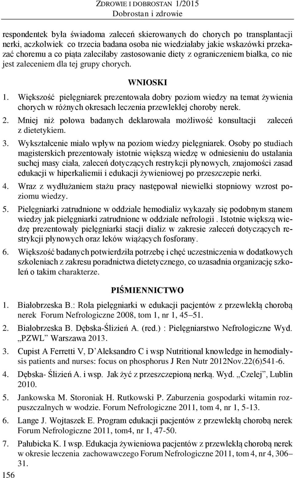 Większość pielęgniarek prezentowała dobry poziom wiedzy na temat żywienia chorych w różnych okresach leczenia przewlekłej choroby nerek. 2.