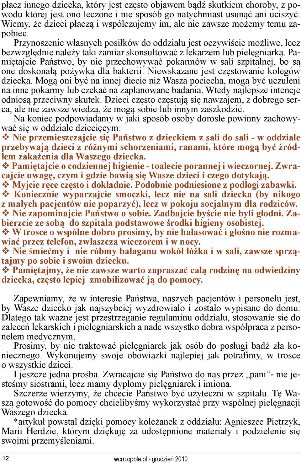 Przynoszenie własnych posiłków do oddziału jest oczywiście możliwe, lecz bezwzględnie należy taki zamiar skonsultować z lekarzem lub pielęgniarką.