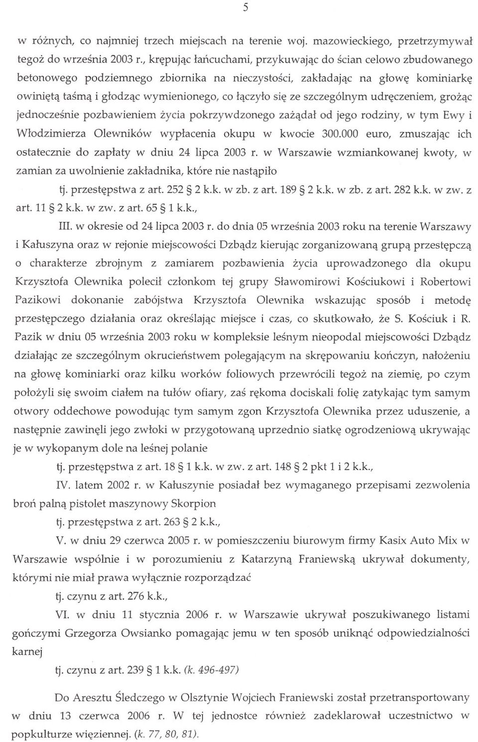 owinieta tasma i glodzac wymienionego, co laczylo sie ze szczególnym udreczeniem, grozac jednoczesnie pozbawieniem zycia pokrzywdzonego zazadal od jego rodziny, w tym Ewy i Wlodzimierza Olewników