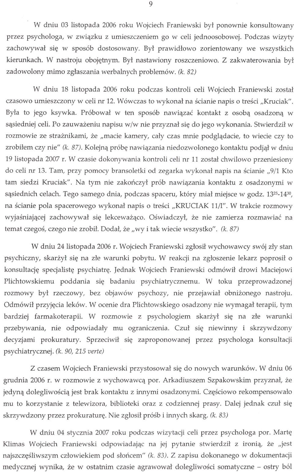 82) W dniu 18 listopada 2006 roku podczas kontroli celi Wojciech Franiewski zostal czasowo umieszczony w celi nr 12. Wówczas to wykonal na scianie napis o tresci "Kruciak". Byla to jego ksywka.