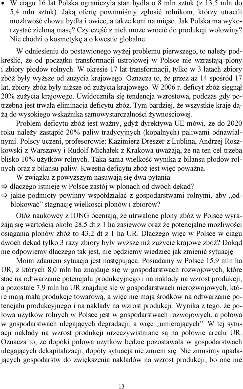 W odniesieniu do postawionego wyżej problemu pierwszego, to należy podkreślić, że od początku transformacji ustrojowej w Polsce nie wzrastają plony i zbiory płodów rolnych.