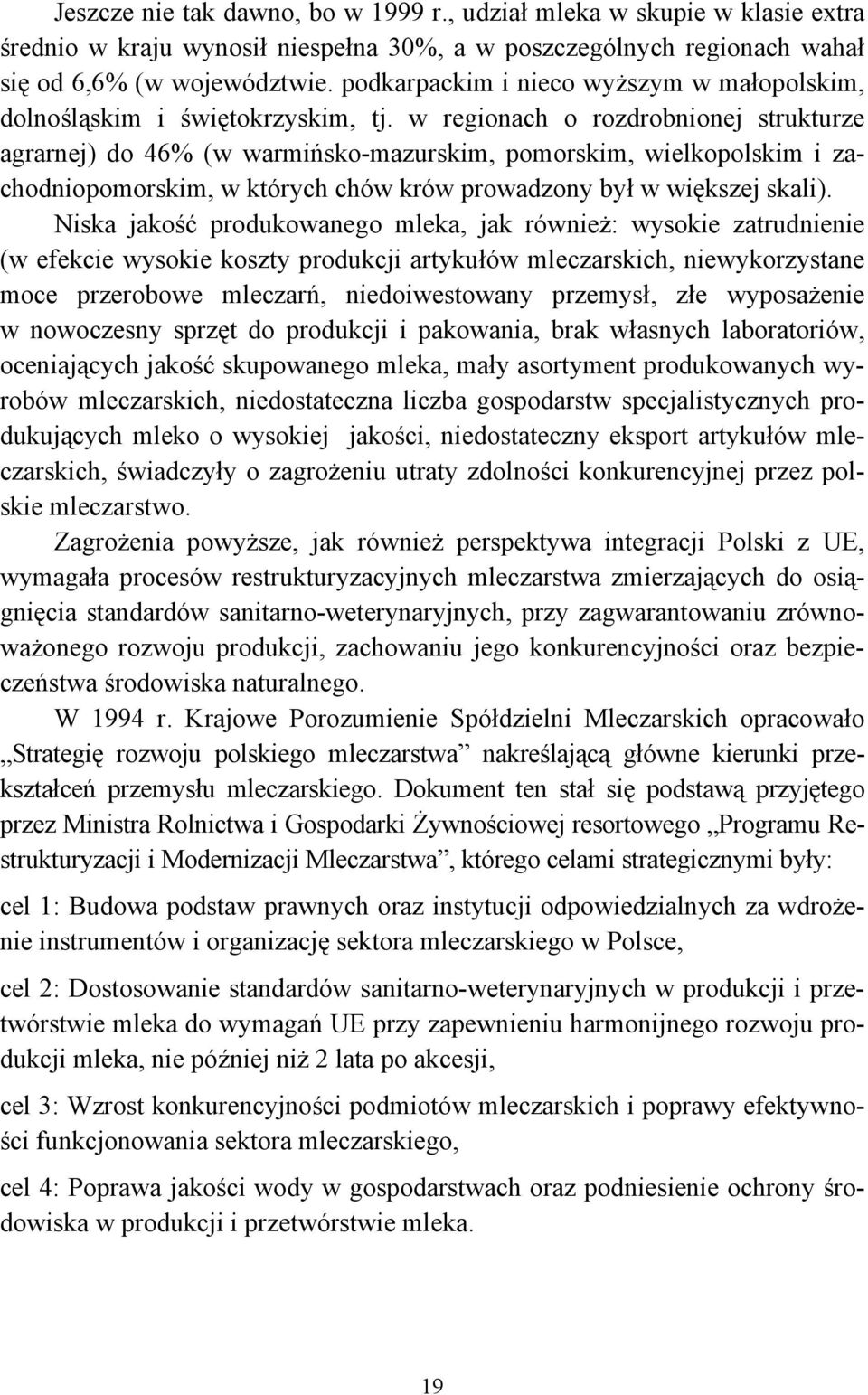 w regionach o rozdrobnionej strukturze agrarnej) do 46% (w warmińsko-mazurskim, pomorskim, wielkopolskim i zachodniopomorskim, w których chów krów prowadzony był w większej skali).