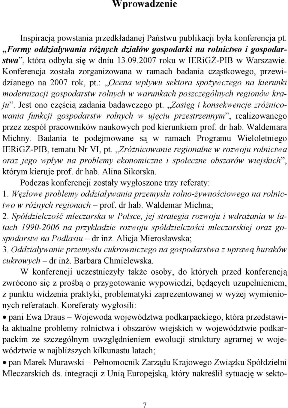 : Ocena wpływu sektora spożywczego na kierunki modernizacji gospodarstw rolnych w warunkach poszczególnych regionów kraju. Jest ono częścią zadania badawczego pt.