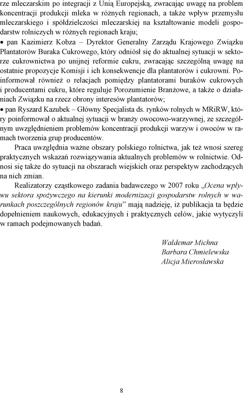 sytuacji w sektorze cukrownictwa po unijnej reformie cukru, zwracając szczególną uwagę na ostatnie propozycje Komisji i ich konsekwencje dla plantatorów i cukrowni.