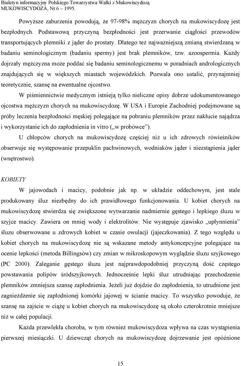 Dlatego też najważniejszą zmianą stwierdzaną w badaniu seminologicznym (badaniu spermy) jest brak plemników, tzw. azoospermia.