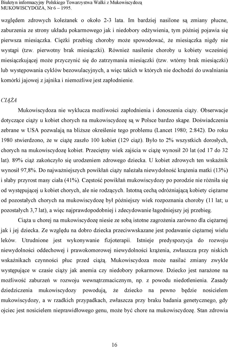 Również nasilenie choroby u kobiety wcześniej miesiączkującej może przyczynić się do zatrzymania miesiączki (tzw.