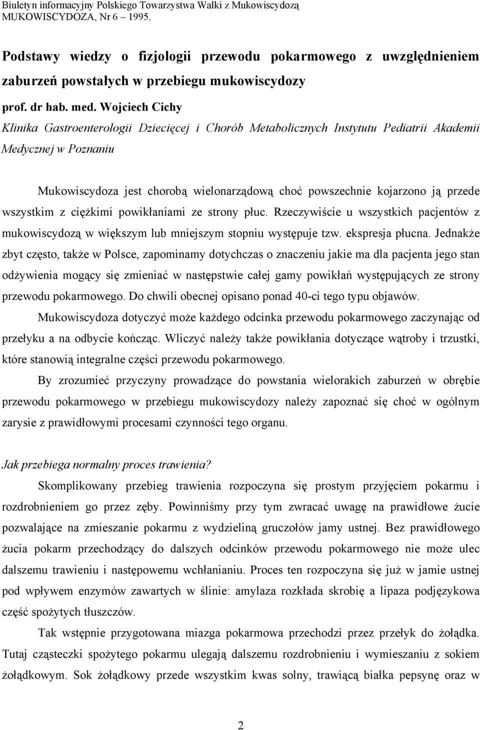 przede wszystkim z ciężkimi powikłaniami ze strony płuc. Rzeczywiście u wszystkich pacjentów z mukowiscydozą w większym lub mniejszym stopniu występuje tzw. ekspresja płucna.