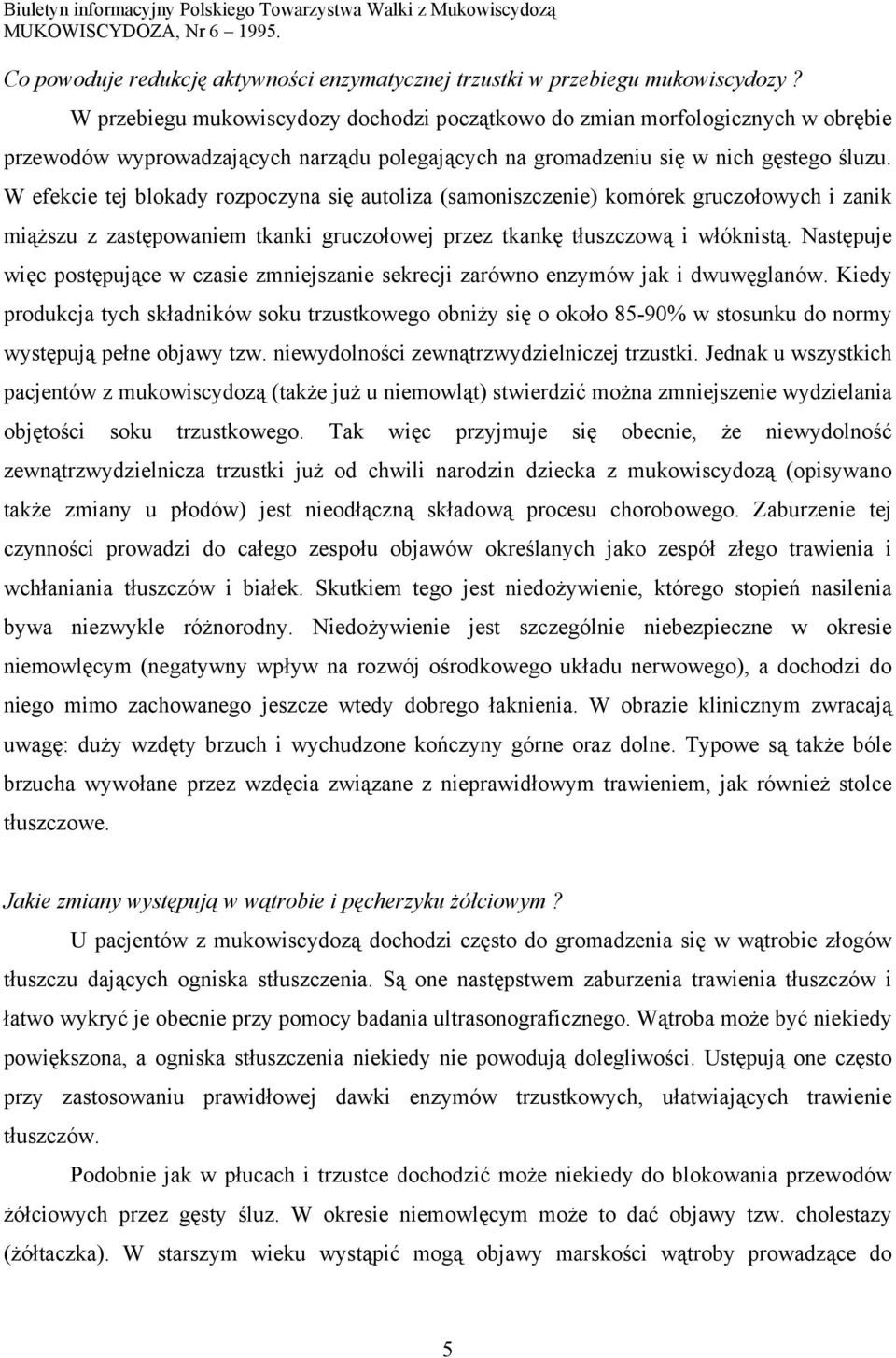 W efekcie tej blokady rozpoczyna się autoliza (samoniszczenie) komórek gruczołowych i zanik miąższu z zastępowaniem tkanki gruczołowej przez tkankę tłuszczową i włóknistą.