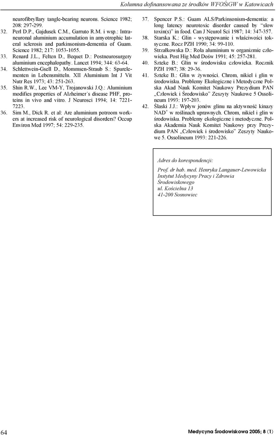 : Postneurosurgery aluminium encephalopathy. Lancet 1994; 344: 63-64. 34. Schlettwein-Gsell D., Mommsen-Straub S.: Spurelementen in Lebensmitteln. XII Aluminium Int J Vit Nutr Res 1973; 43: 251-263.