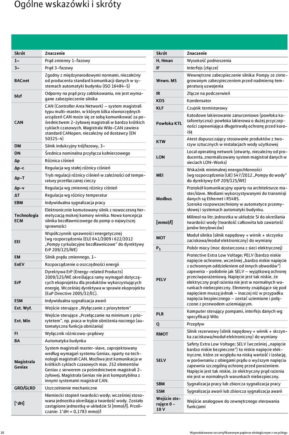 równorzędnych urządzeń CAN może się ze sobą komunikować za pośrednictwem 2-żyłowej magistrali w bardzo krótkich CAN cyklach czasowych.