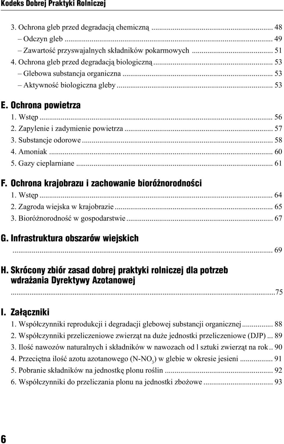 Gazy cieplarniane... 61 F. Ochrona krajobrazu i zachowanie bioró norodnoœci 1. Wstêp... 64 2. Zagroda wiejska w krajobrazie... 65 3. Bioró norodnoœæ w gospodarstwie... 67 G.