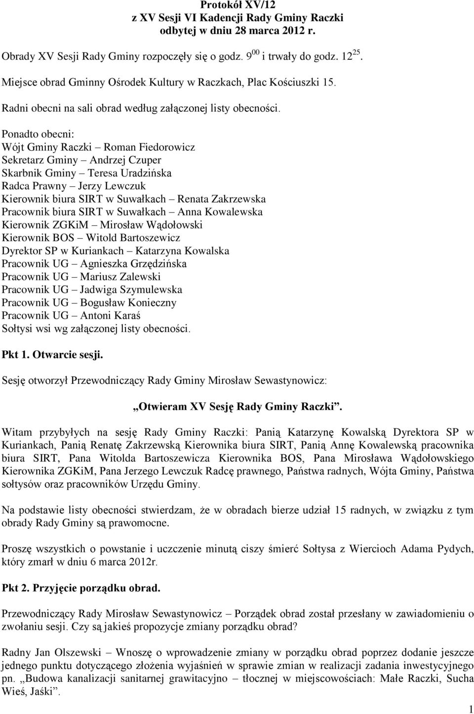 Ponadto obecni: Wójt Gminy Raczki Roman Fiedorowicz Sekretarz Gminy Andrzej Czuper Skarbnik Gminy Teresa Uradzińska Radca Prawny Jerzy Lewczuk Kierownik biura SIRT w Suwałkach Renata Zakrzewska