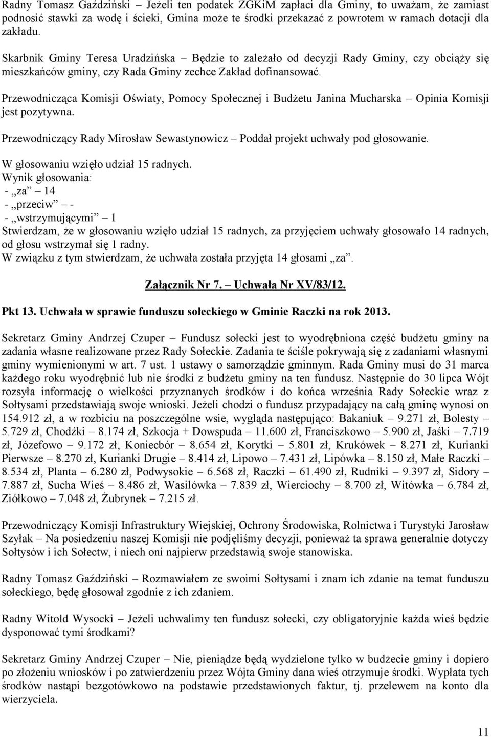 Przewodnicząca Komisji Oświaty, Pomocy Społecznej i Budżetu Janina Mucharska Opinia Komisji jest pozytywna. Przewodniczący Rady Mirosław Sewastynowicz Poddał projekt uchwały pod głosowanie.