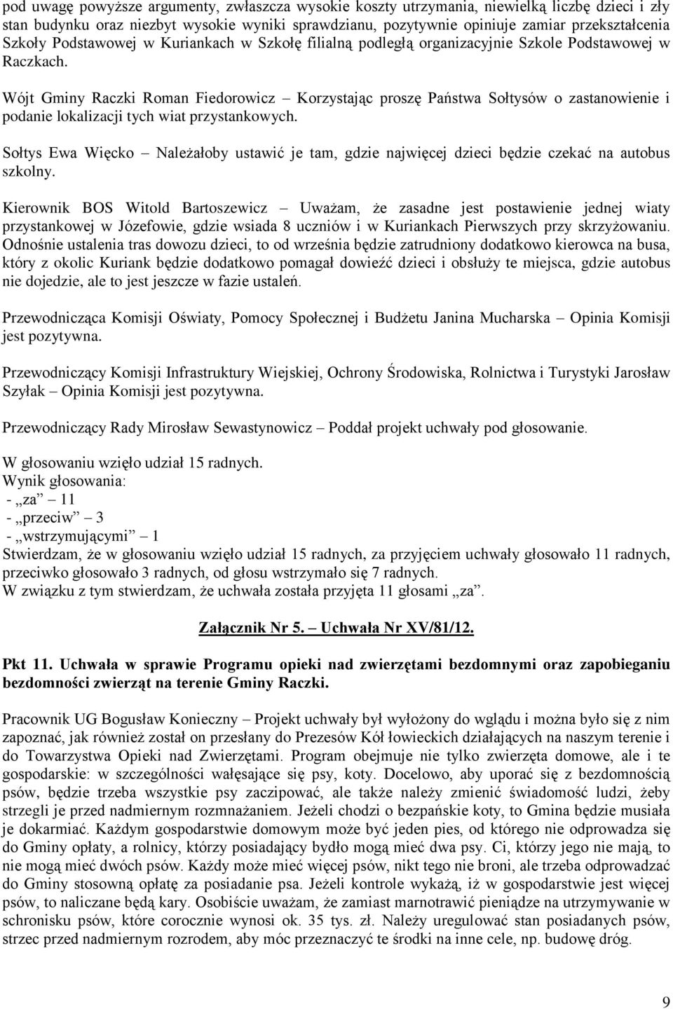 Wójt Gminy Raczki Roman Fiedorowicz Korzystając proszę Państwa Sołtysów o zastanowienie i podanie lokalizacji tych wiat przystankowych.