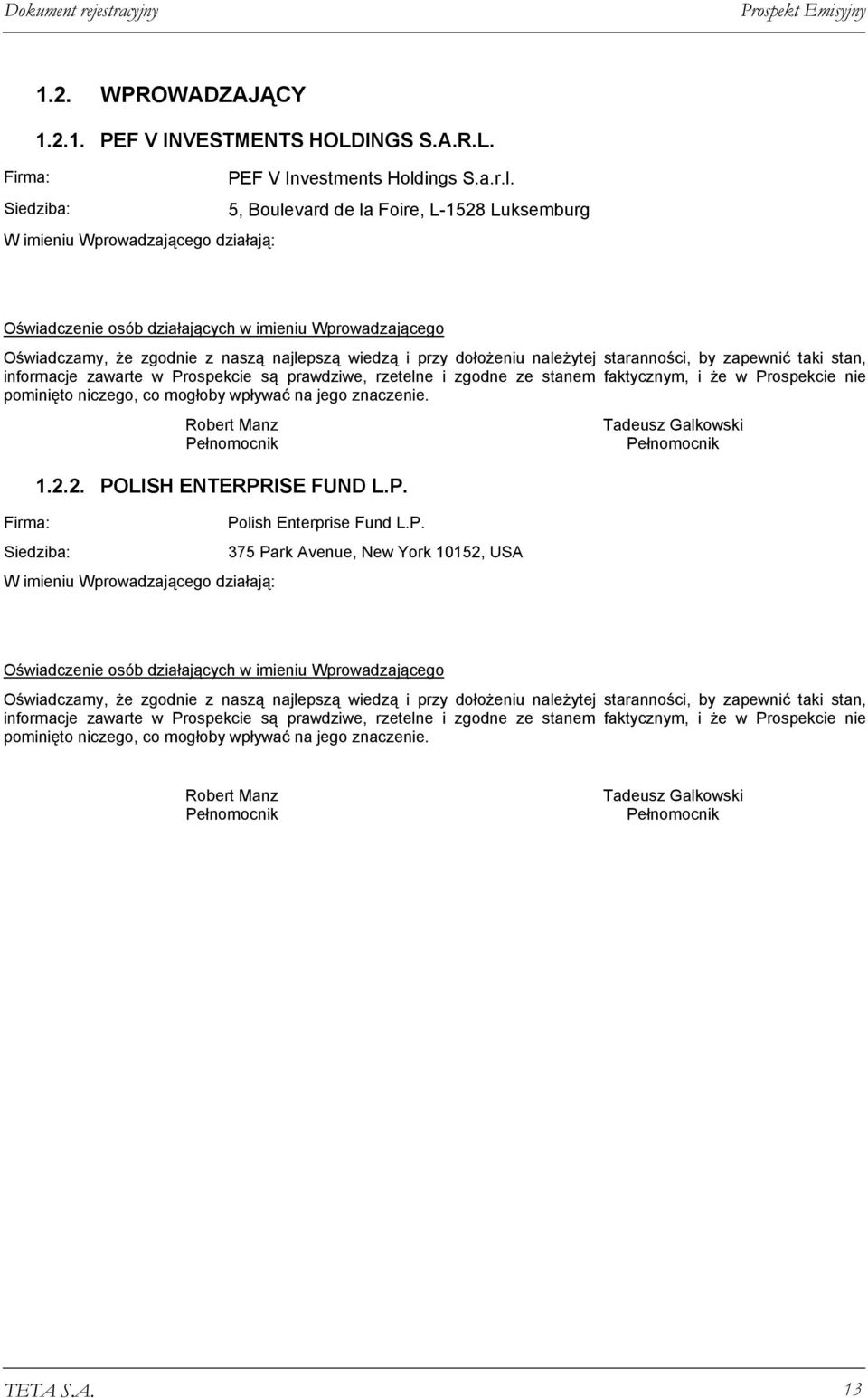 Siedziba: 5, Boulevard de la Foire, L-1528 Luksemburg W imieniu Wprowadzającego działają: Oświadczenie osób działających w imieniu Wprowadzającego Oświadczamy, że zgodnie z naszą najlepszą wiedzą i