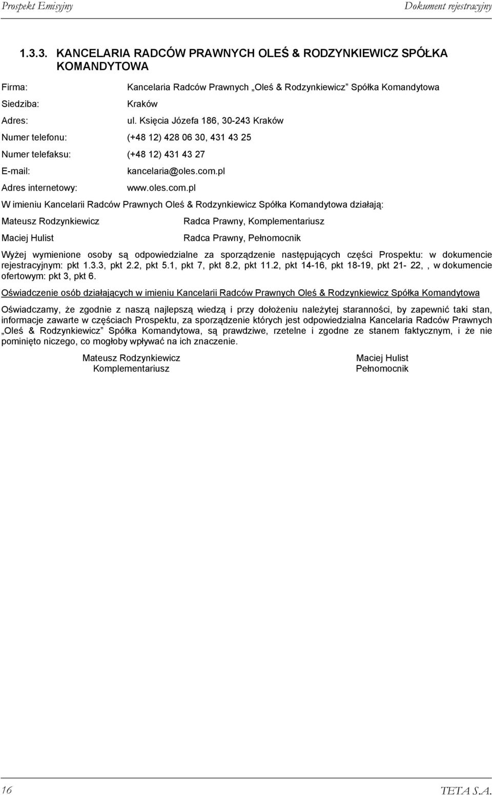 Księcia Józefa 186, 30-243 Kraków Numer telefonu: (+48 12) 428 06 30, 431 43 25 Numer telefaksu: (+48 12) 431 43 27 E-mail: kancelaria@oles.com.