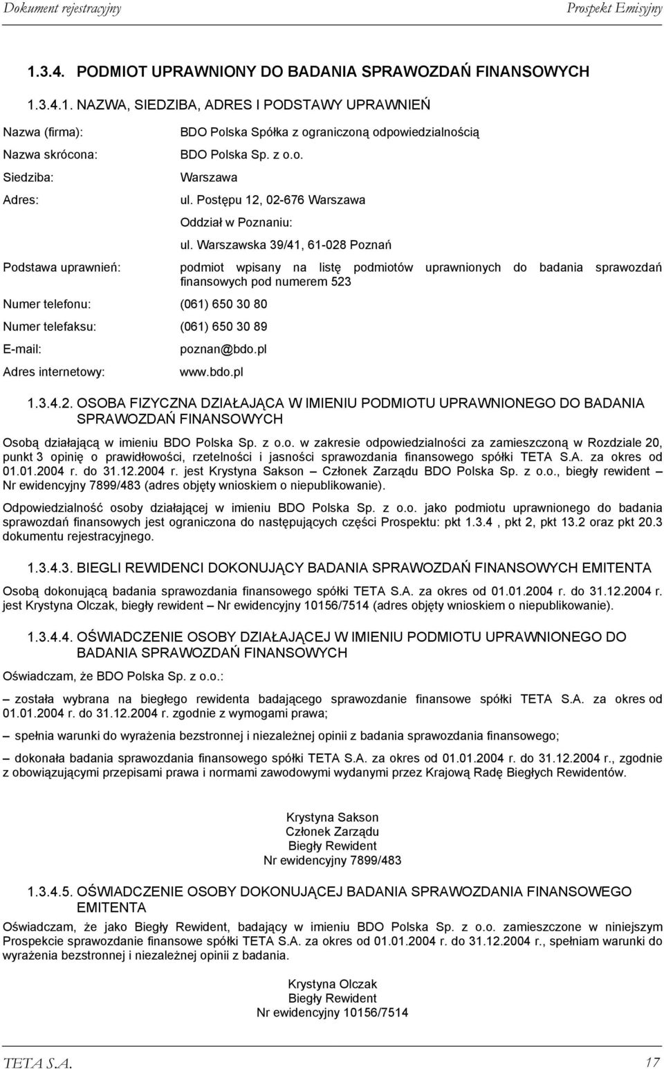 3.4.1. NAZWA, SIEDZIBA, ADRES I PODSTAWY UPRAWNIEŃ Nazwa (firma): Nazwa skrócona: Siedziba: Adres: BDO Polska Spółka z ograniczoną odpowiedzialnością BDO Polska Sp. z o.o. Warszawa ul.