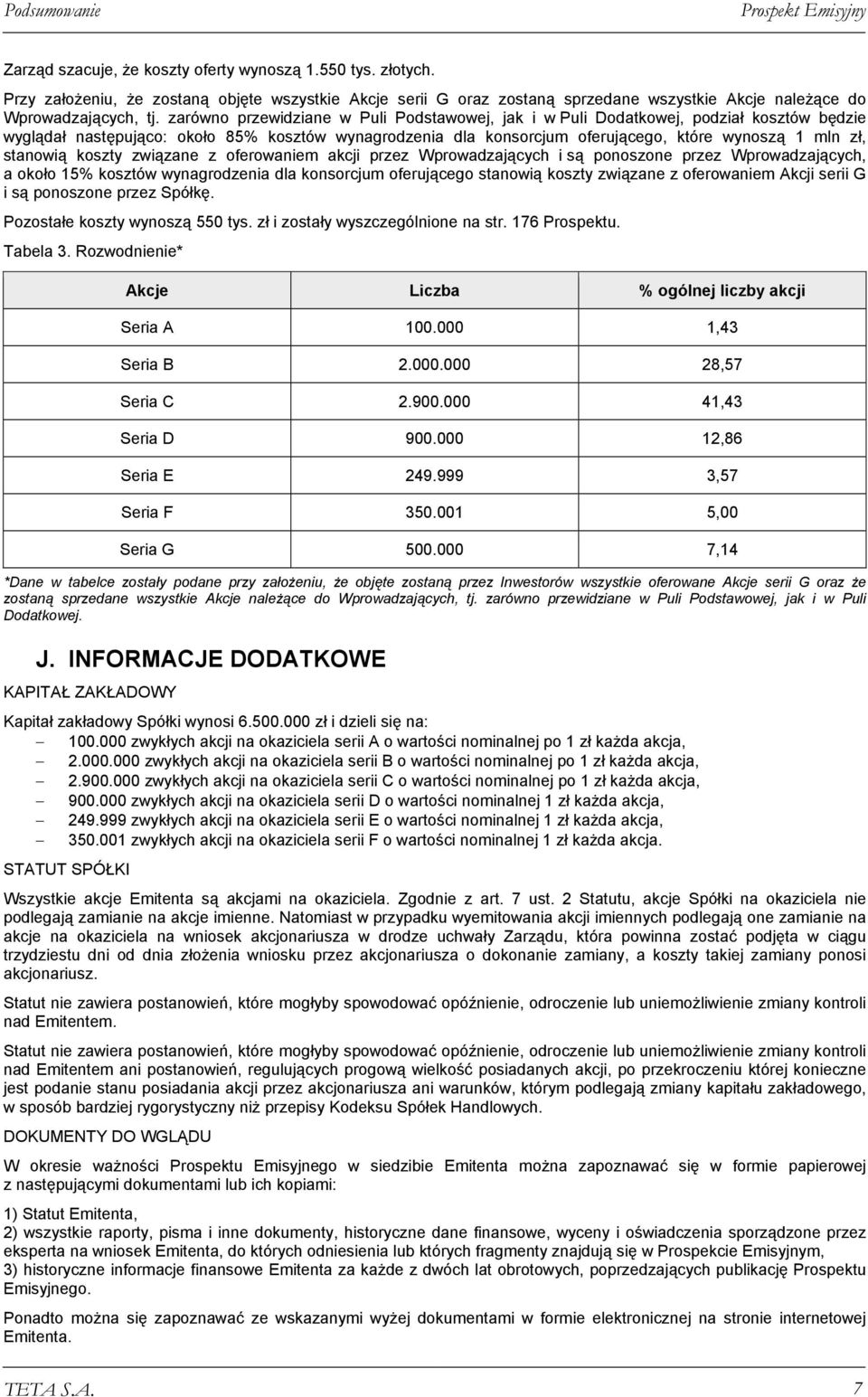 zarówno przewidziane w Puli Podstawowej, jak i w Puli Dodatkowej, podział kosztów będzie wyglądał następująco: około 85% kosztów wynagrodzenia dla konsorcjum oferującego, które wynoszą 1 mln zł,