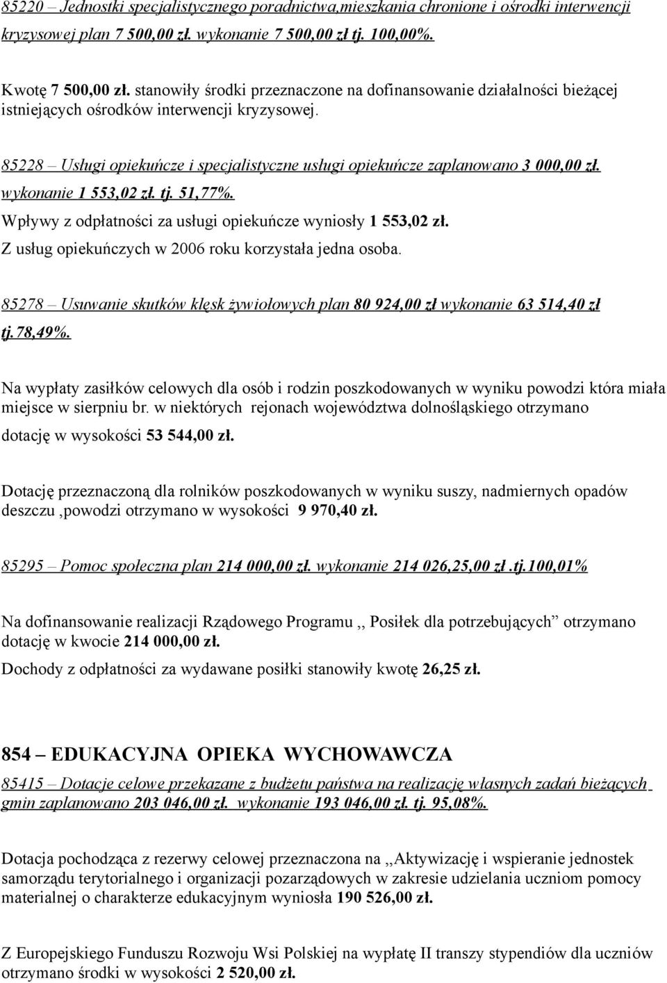 wykonanie 1 553,02 zł. tj. 51,77%. Wpływy z odpłatności za usługi opiekuńcze wyniosły 1 553,02 zł. Z usług opiekuńczych w 2006 roku korzystała jedna osoba.