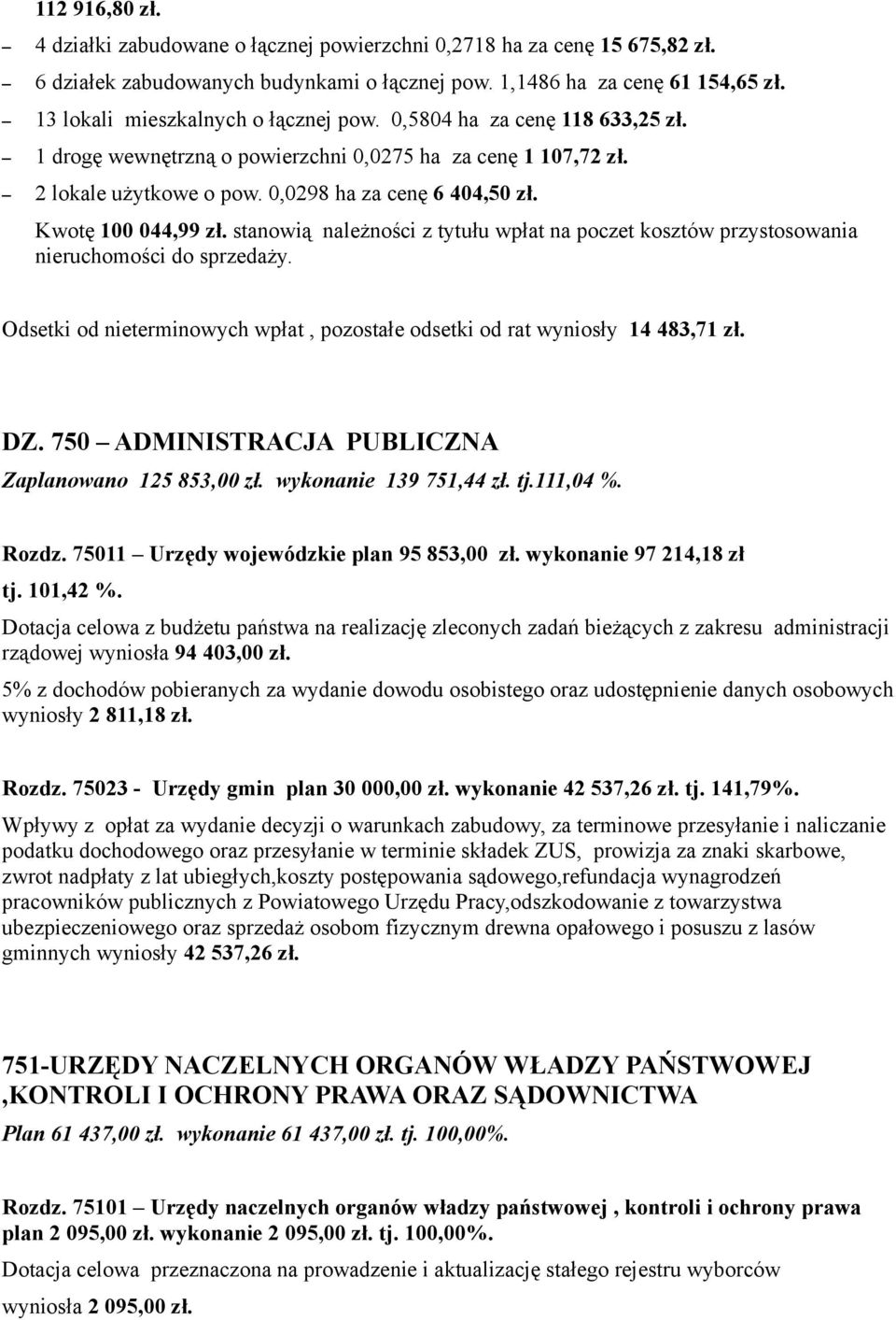 Kwotę 100 044,99 zł. stanowią należności z tytułu wpłat na poczet kosztów przystosowania nieruchomości do sprzedaży. Odsetki od nieterminowych wpłat, pozostałe odsetki od rat wyniosły 14 483,71 zł.